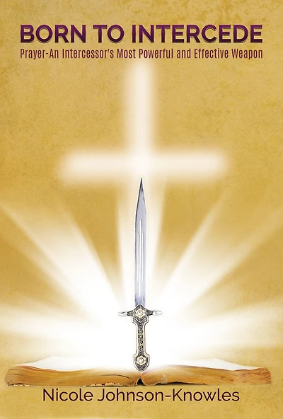 BORN TO INTERCEDE Prayer-An Intercessor's Most Powerful and Effective Weapon