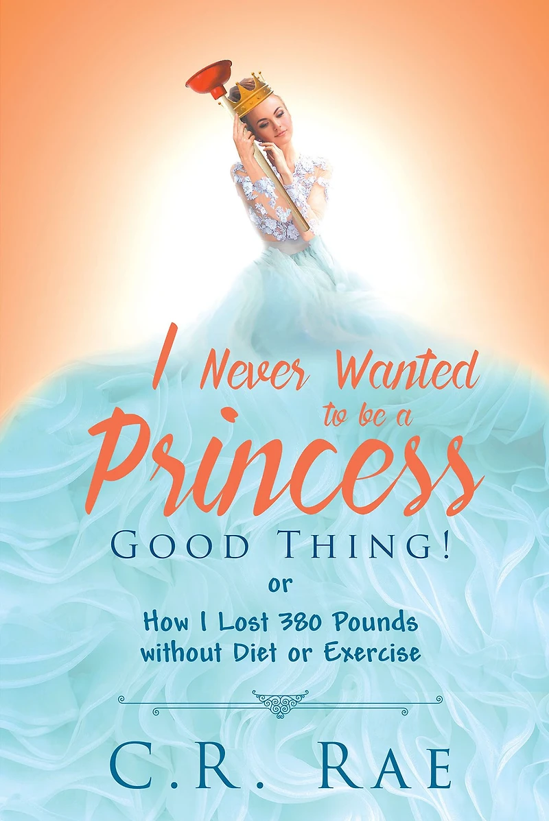 I Never Wanted to be a Princess-Good Thing! or How Lost 380 Pounds without Diet Exercise