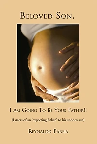 Beloved Son, I Am Going to Be Your Father !!: Letters of an "expecting father" his unborn son