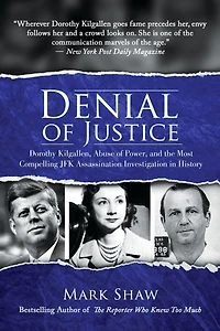 Denial of Justice: Dorothy Kilgallen, Abuse Power, and the Most Compelling JFK Assassination Investigation History