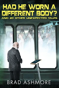 Had He Worn A Different Body? and 20 Other Unexpected Tales