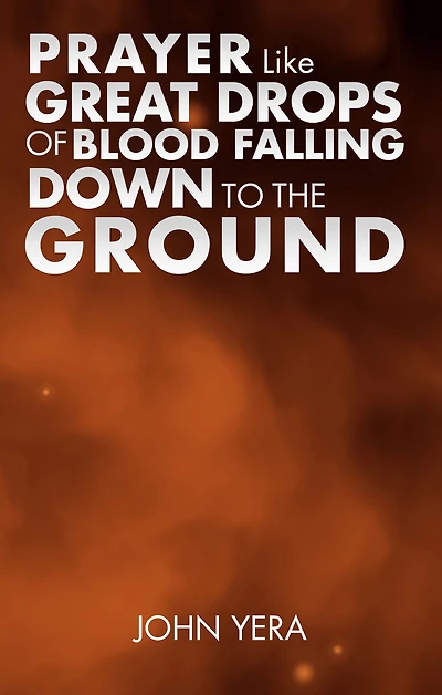 Prayer Like Great Drops Of Blood Falling Down To The Ground