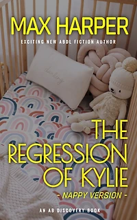 The Regression of Kylie - nappy edition: An ABDL story