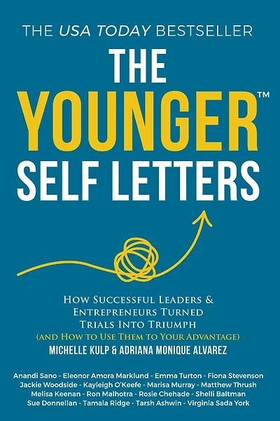 The Younger Self Letters: How Successful Leaders & Entrepreneurs Turned Trials Into Triumph (And How to Use Them to Your Advantage