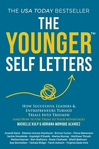 The Younger Self Letters: How Successful Leaders & Entrepreneurs Turned Trials Into Triumph (And How to Use Them to Your Advantage