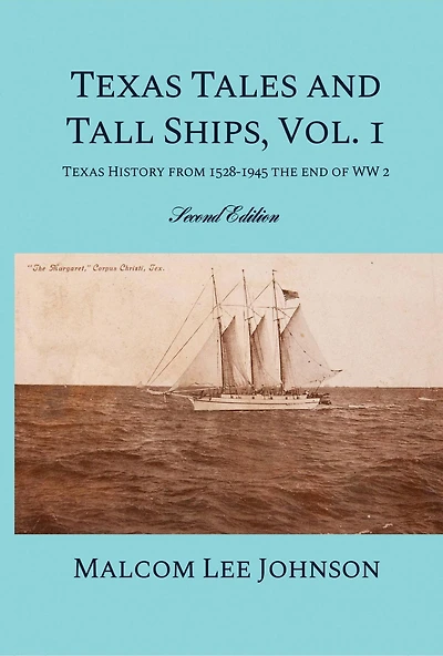 Texas Tales and Tall Ships, Vol. 1: History from 1528-1945 the end of WW 2