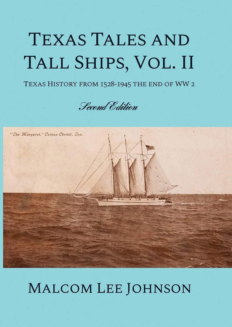 Texas Tales and Tall Ships, Vol. 2: History from 1528-1945 the end of WW 2