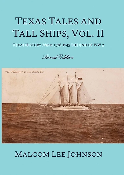 Texas Tales and Tall Ships, Vol. 2: History from 1528-1945 the end of WW 2