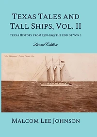 Texas Tales and Tall Ships, Vol. 2: History from 1528-1945 the end of WW 2
