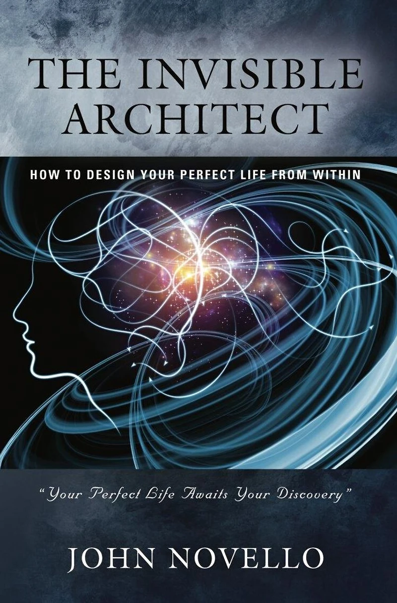 The Invisible Architect: How to Design Your Perfect Life From Within