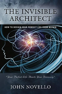 The Invisible Architect: How to Design Your Perfect Life From Within