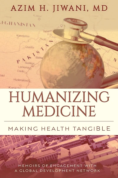 Humanizing Medicine: Making Health Tangible: Memoirs of Engagement with a Global Development Network