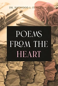 Poems from the Heart by Dr. Haywood L. Strickland