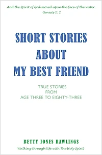 SHORT STORIES ABOUT MY BEST FRIEND: TRUE STORIES FROM AGE THREE TO EIGHTY-THREE