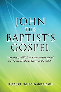 JOHN THE BAPTIST'S GOSPEL: "The time is fulfilled, and the kingdom of God is at hand; repent and believe in the gospel."