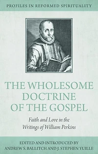 the Wholesome Doctrine of Gospel: Faith and Love Writings William Perkins