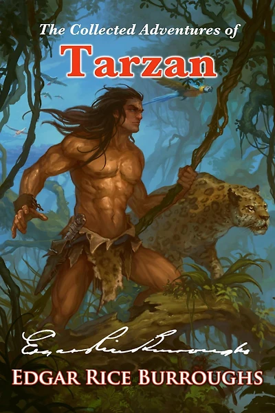 The Collected Adventures of Tarzan: Tales of the Incomparable John Clayton, Viscount Greystoke, and Lord of the Apes (Illustrated Omnibus Edition)