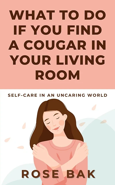 What to Do If You Find a Cougar in Your Living Room: Self-Care in an Uncaring World
