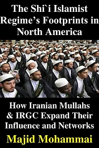 The Shi'i Islamist Regime's Footprints in North America: How Iranian Mullas & IRGC Expand Their Influence and Networks