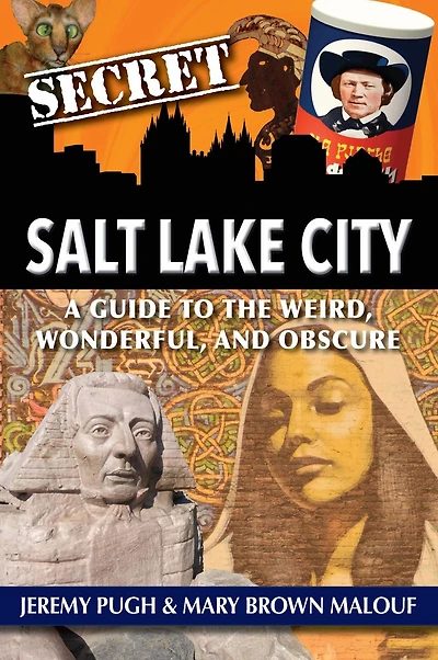 Secret Salt Lake City: A Guide to the Weird, Wonderful, and Obscure