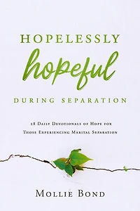 Hopelessly Hopeful During Separation: 28 Daily Devotionals of Hope for Those Experiencing Marital Separation