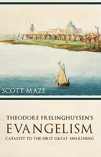 Theodorus Frelinghuysen's Evangelism: Catalyst to the First Great Awakening
