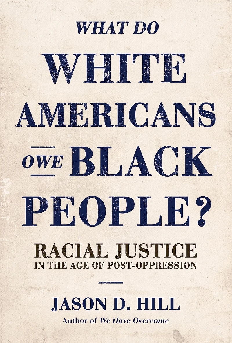 What Do White Americans Owe Black People?: Racial Justice the Age of Post-Oppression