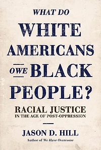 What Do White Americans Owe Black People?: Racial Justice the Age of Post-Oppression
