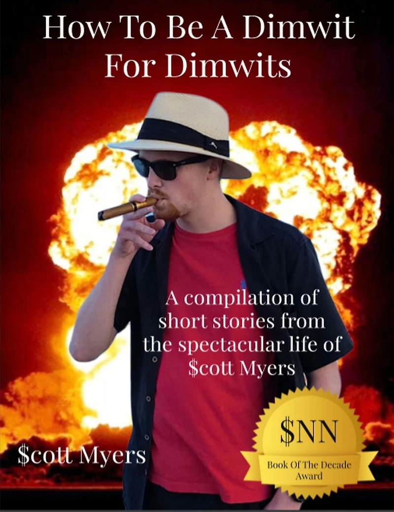How To Be A Dimwit For Dimwits: A Compilation of short stories from the spectacular life of $cott Myers