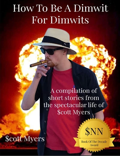 How To Be A Dimwit For Dimwits: A Compilation of short stories from the spectacular life of $cott Myers