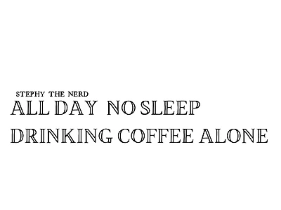 All Day No Sleep Drinking Coffee Alone