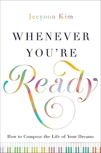 Whenever You're Ready: How to Compose the Life of Your Dreams