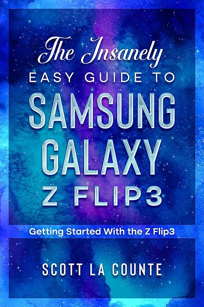 The Insanely Easy Guide to the Samsung Galaxy Z Flip3: The Insanely Easy Guide to the Samsung Galaxy Z Flip3 Getting Started With the Z Flip3