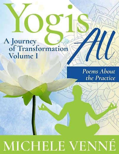 Yogis All: A Journey of Transformation, Volume I, Poems About the Practice: