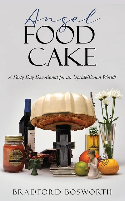 Angel Food Cake: A Forty Day Devotional for an Upside/Down World!