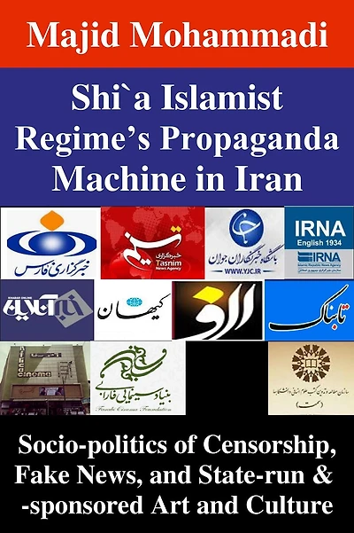 Shi'a Islamist Regime's Propaganda Machine in Iran: Socio-politics of Censorship, Fake News, and State-run & -sponsored Art and Culture