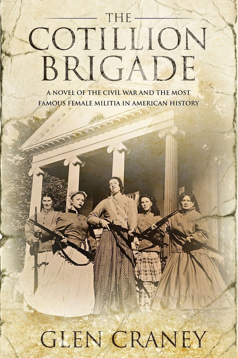 the Cotillion Brigade: A Novel of Civil War and Most Famous Female Militia American History