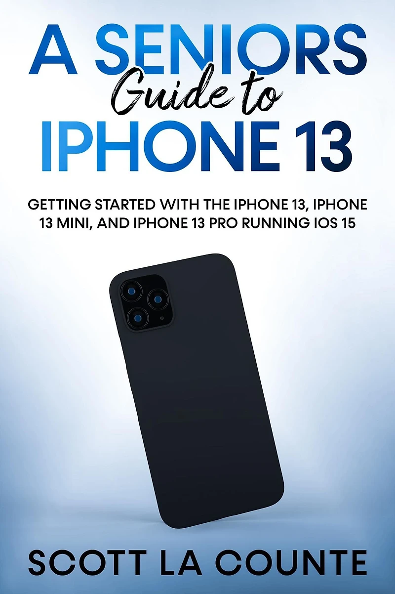 A Seniors Guide to iPhone 13: Getting Started With the 13, 13 Mini, and Pro Running iOS 15