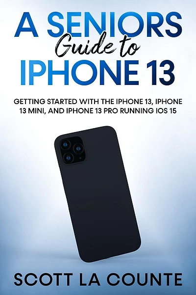 A Seniors Guide to iPhone 13: Getting Started With the 13, 13 Mini, and Pro Running iOS 15