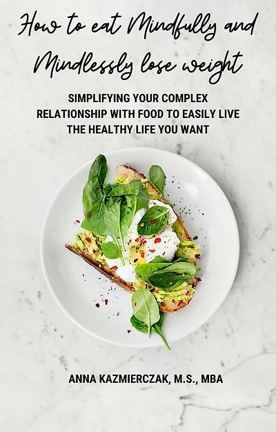 How to eat Mindfully and Mindlessly lose weight: Simplifying your complex relationship with food easily live the healthy life you want