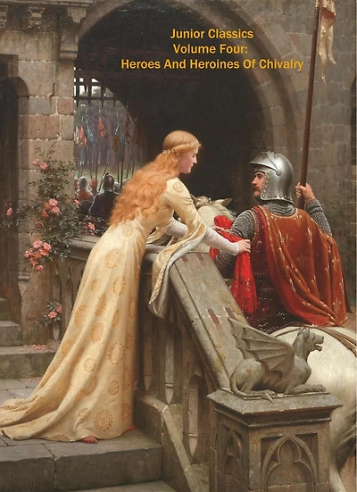 Junior Classics Volume Four: Heroes and Heroines of Chivalry: