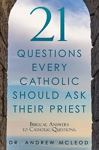 21 Questions Every Catholic Should Ask Their Priest