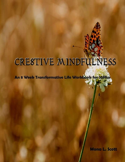 CRE8TIVE MINDFUNESS: A 8 Week Transformative Life Workbook for 55Plus