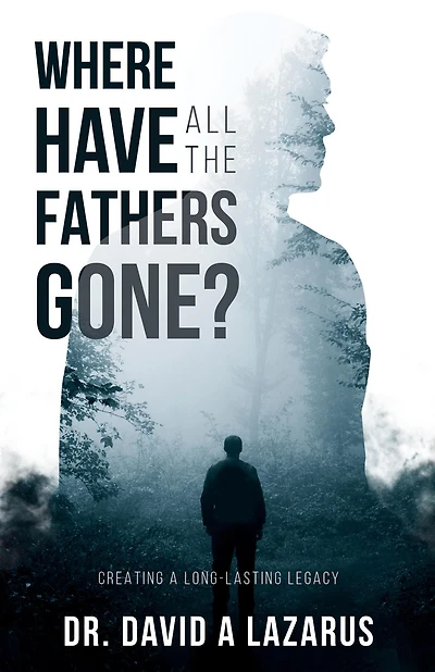 Where Have All the Fathers Gone?: Creating a Long-Lasting Legacy