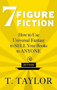 7 FIGURE FICTION: How to Use Universal Fantasy SELL Your Books ANYONE