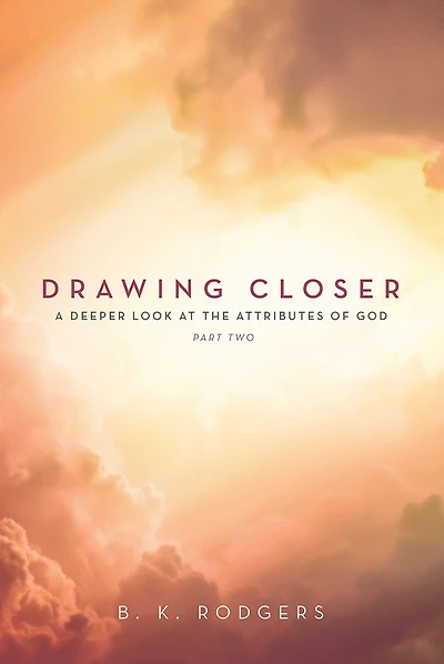 Drawing Closer (Part 2): A Deeper Look at the Attributes of God