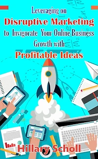 Leveraging On Disruptive Marketing To Invigorate Your Online Business Growth With Profitable Ideas