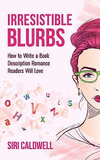 Irresistible Blurbs: How to Write a Book Description Romance Readers Will Love