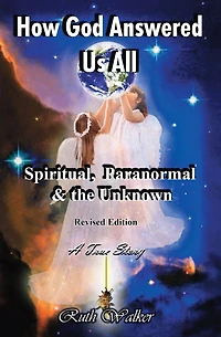 How God Answered Us All: Spiritual, Paranormal & the Unknown - Revised Edition