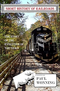 Short History of Railroads: the Story Evolution Train